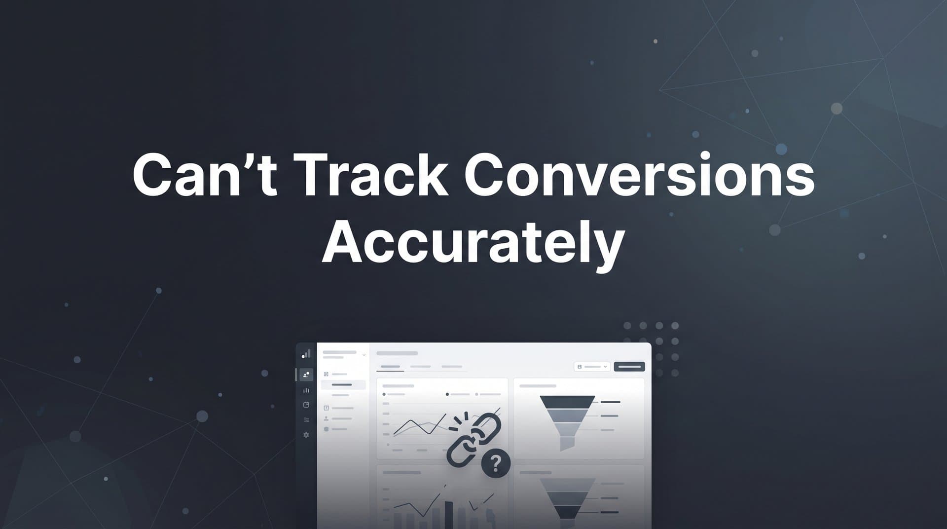 Why You Can't Track Conversions Accurately (And How to Fix It)