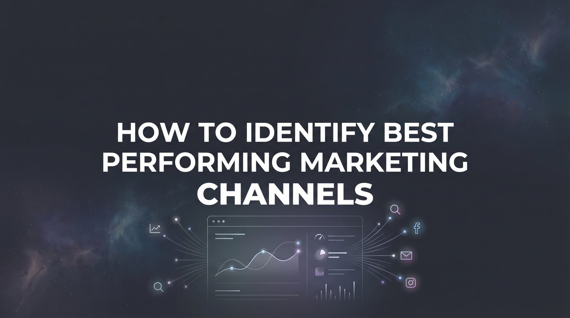 How to Identify Your Best Performing Marketing Channels: A Step-by-Step Guide