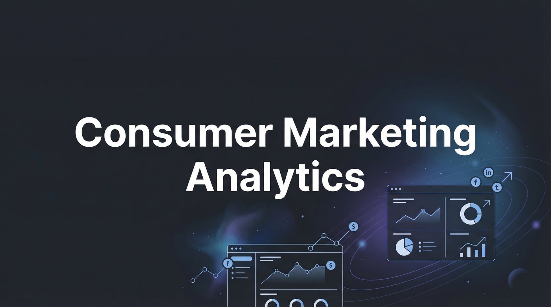 Consumer Marketing Analytics: The Complete Guide to Understanding Your Customers