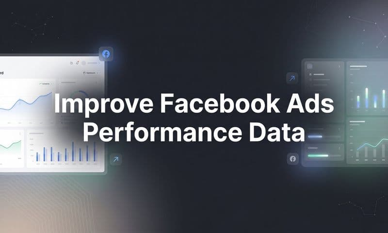 How to Improve Facebook Ads Performance Data: A 6-Step Guide to Accurate, Actionable Insights
