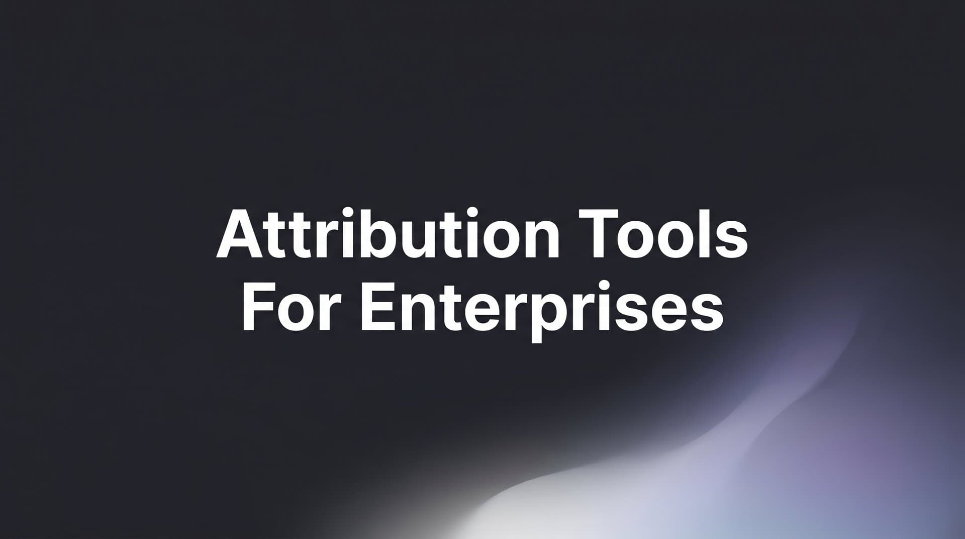 9 Best Attribution Tools for Enterprises in 2026