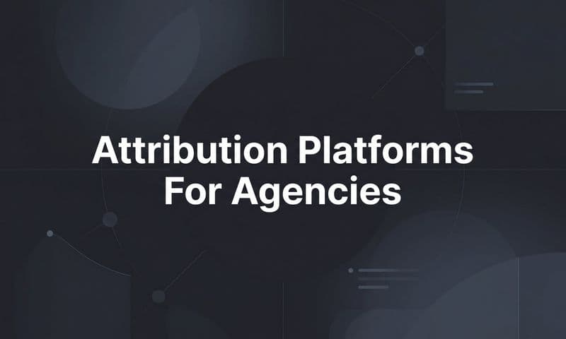 9 Best Attribution Platforms for Agencies in 2026