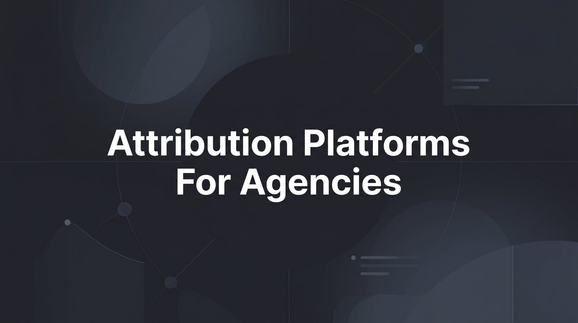 9 Best Attribution Platforms for Agencies in 2026