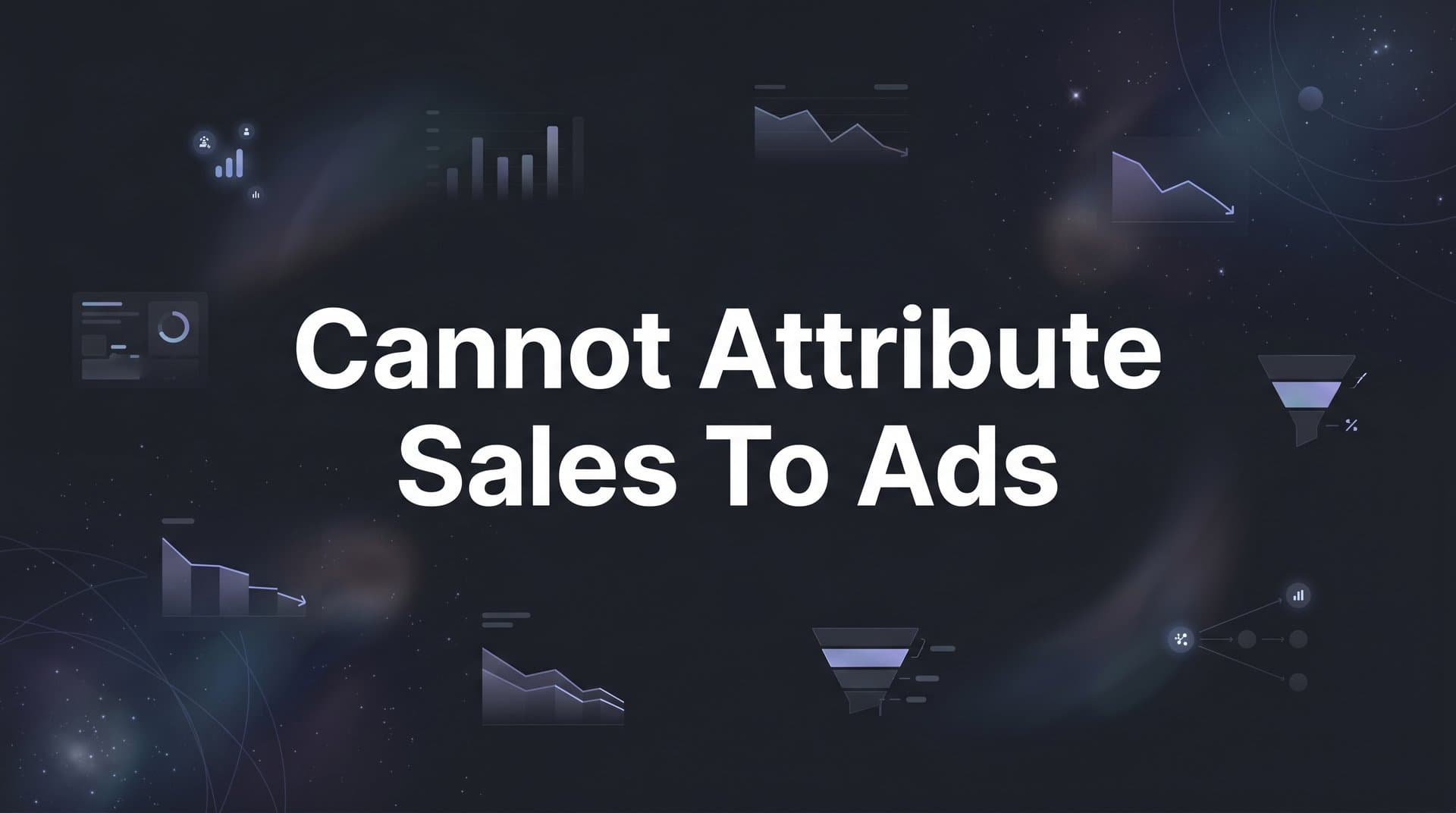 Cannot Attribute Sales to Ads? Here's How to Fix Your Tracking in 6 Steps