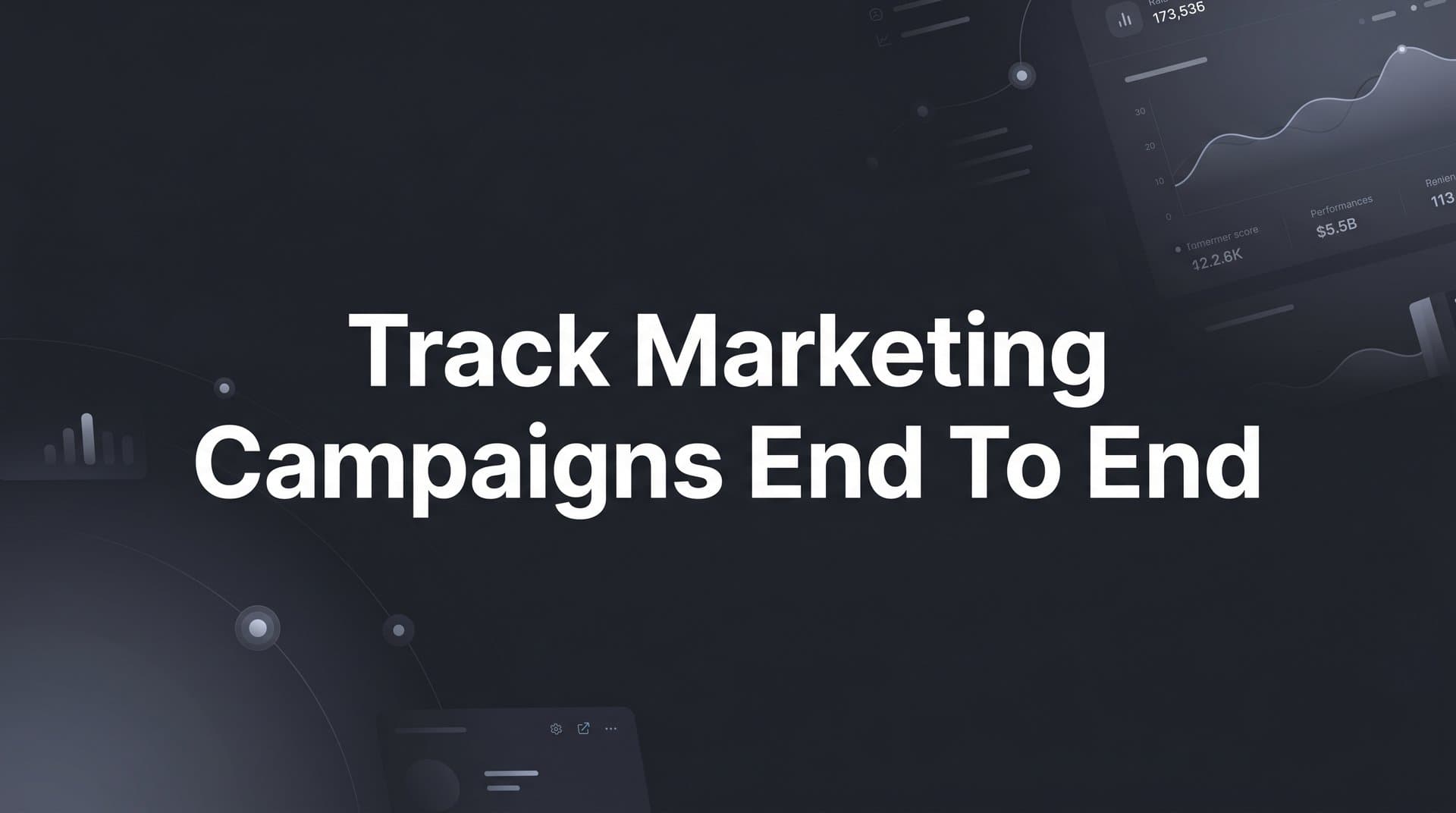 How to Track Marketing Campaigns End to End: A Step-by-Step Guide