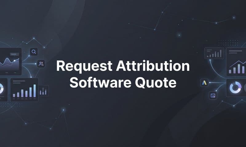 How to Request an Attribution Software Quote: A Step-by-Step Guide for Marketing Teams