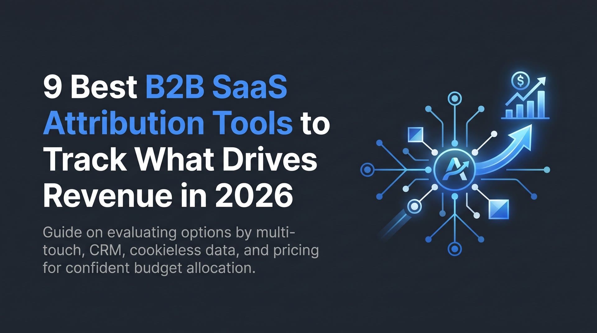 9 Best B2B SaaS Attribution Tools to Track What Drives Revenue in 2026