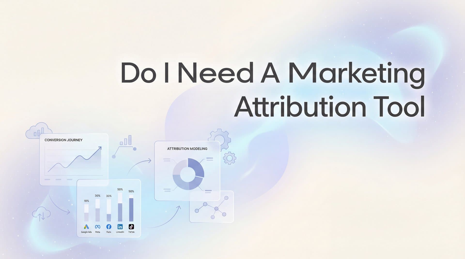 Do I Need a Marketing Attribution Tool? 7 Signs It's Time to Invest