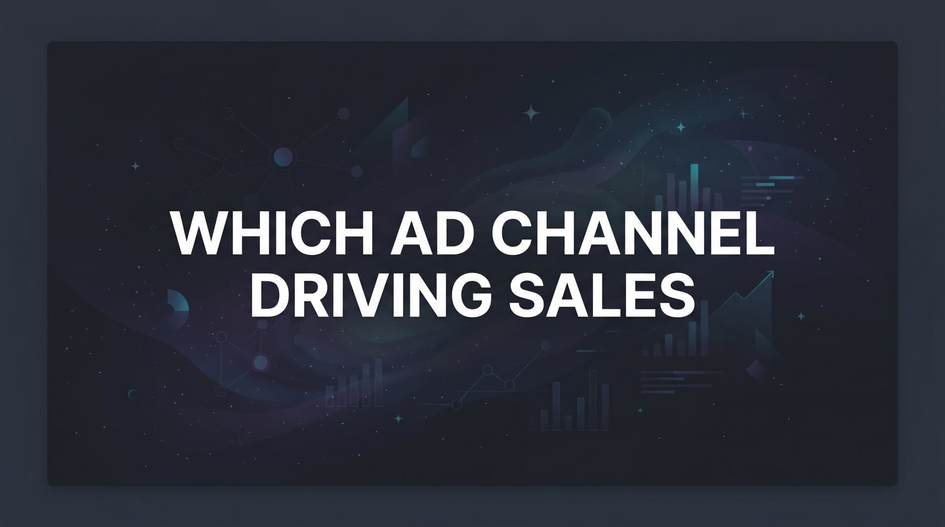 How to Find Which Ad Channel Is Driving Sales: A Step-by-Step Guide