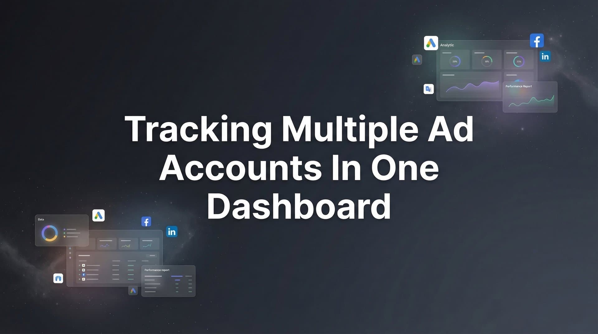 Tracking Multiple Ad Accounts in One Dashboard: The Complete Guide for Marketing Teams