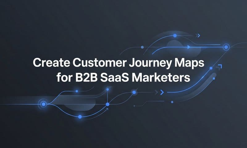 Creating a Customer Journey Map: A Step-by-Step Guide for B2B SaaS Marketers