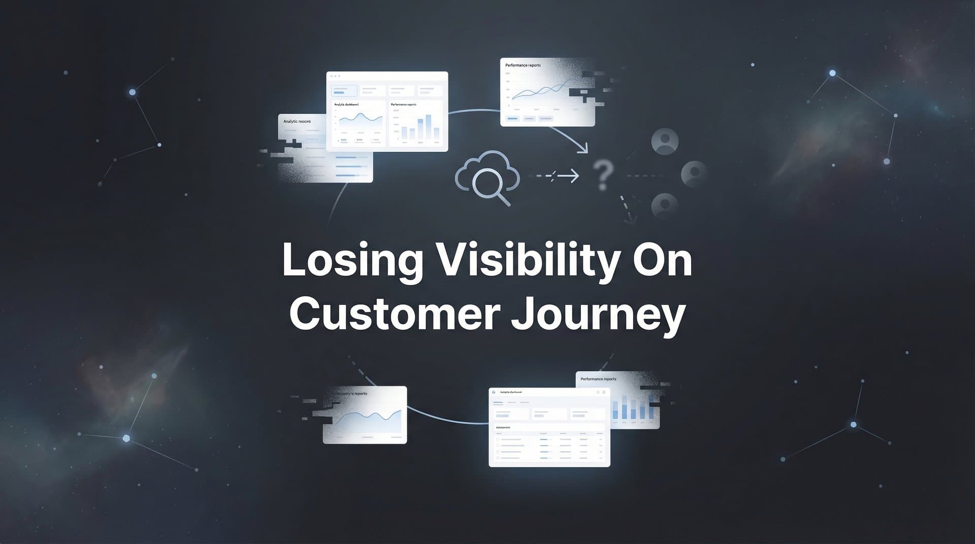 Losing Visibility on Customer Journey: Why It Happens and How to Fix It