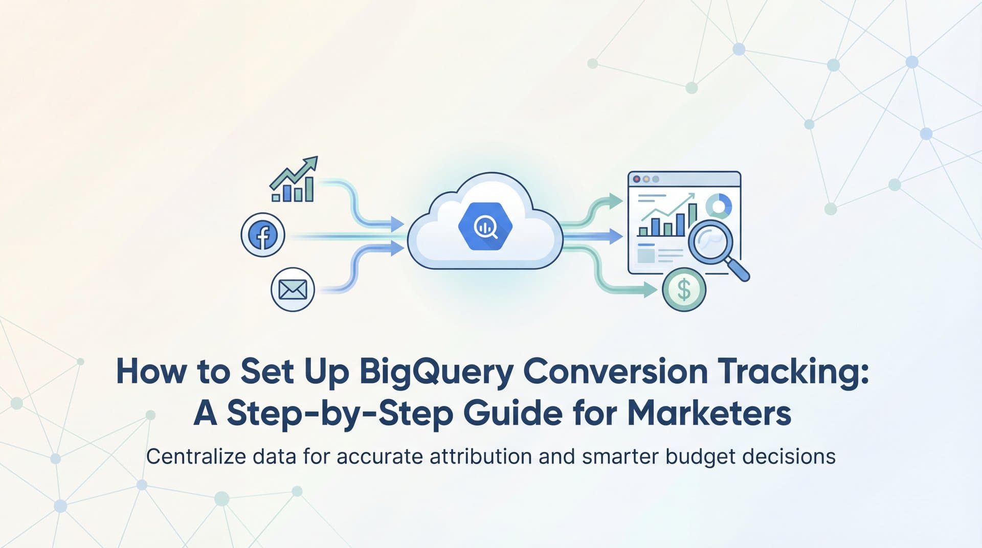 How to Set Up BigQuery Conversion Tracking: A Step-by-Step Guide for Marketers