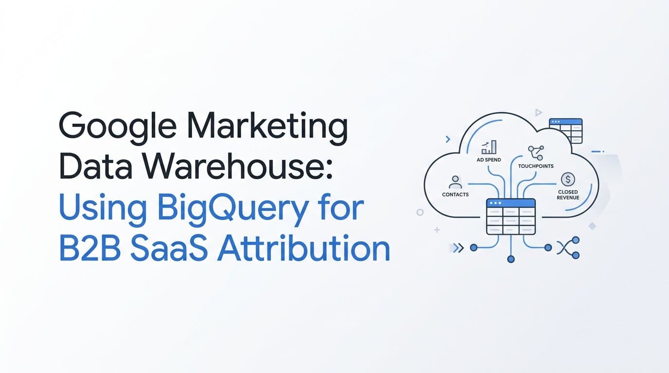 Google Marketing Data Warehouse: Using BigQuery for B2B SaaS Attribution