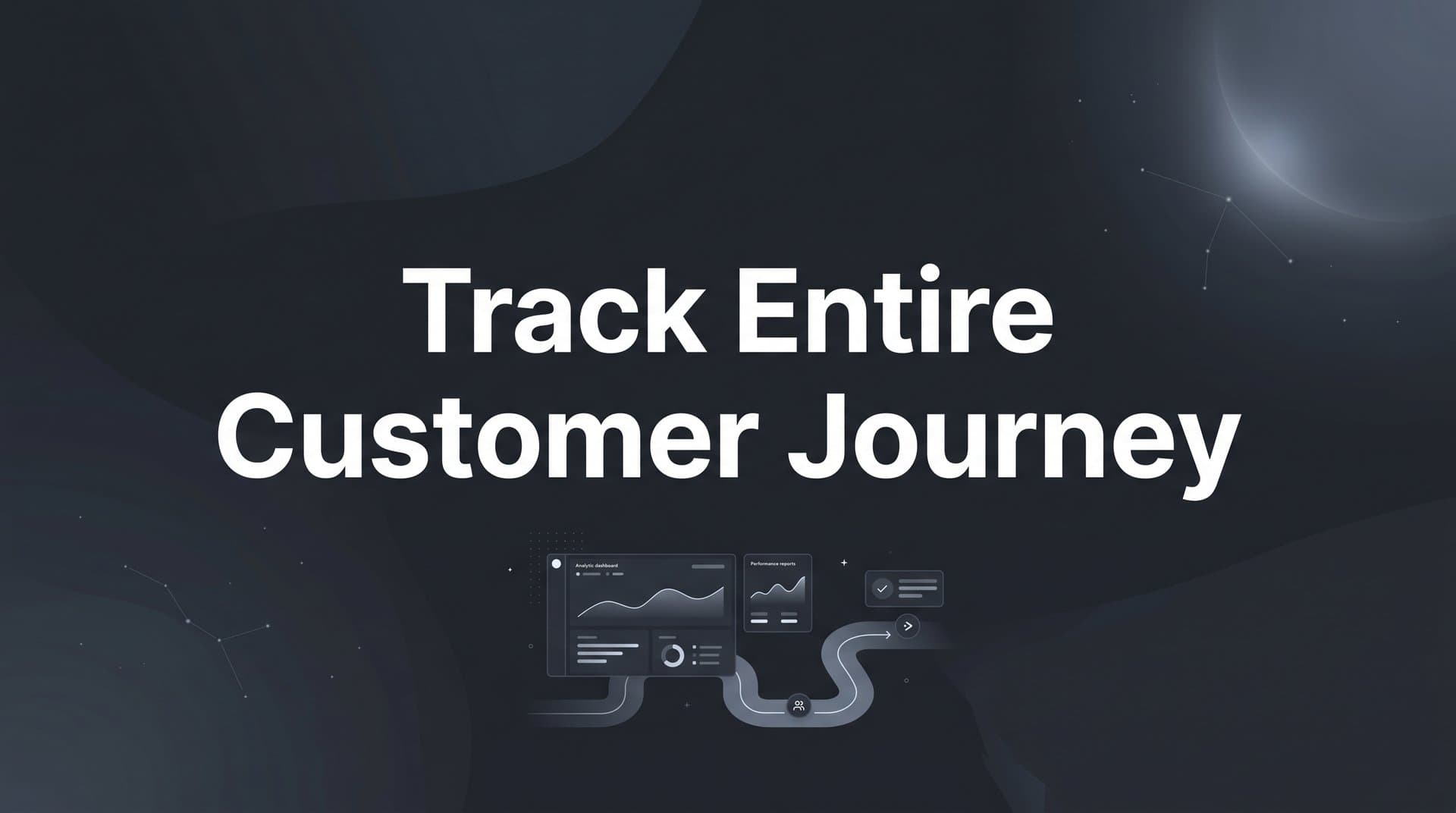 How to Track the Entire Customer Journey: A Step-by-Step Guide for B2B SaaS Teams