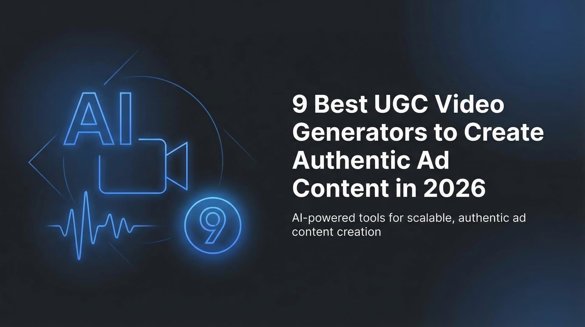 9 Best UGC Video Generators to Create Authentic Ad Content in 2026