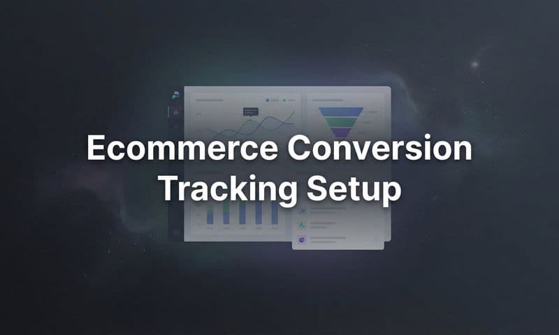 How to Set Up Ecommerce Conversion Tracking: A Complete Step-by-Step Guide