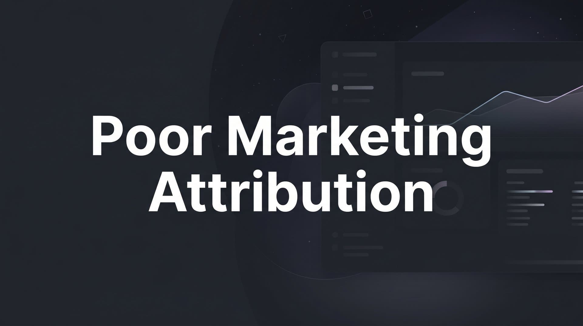 Poor Marketing Attribution: Why It Happens and How to Fix It
