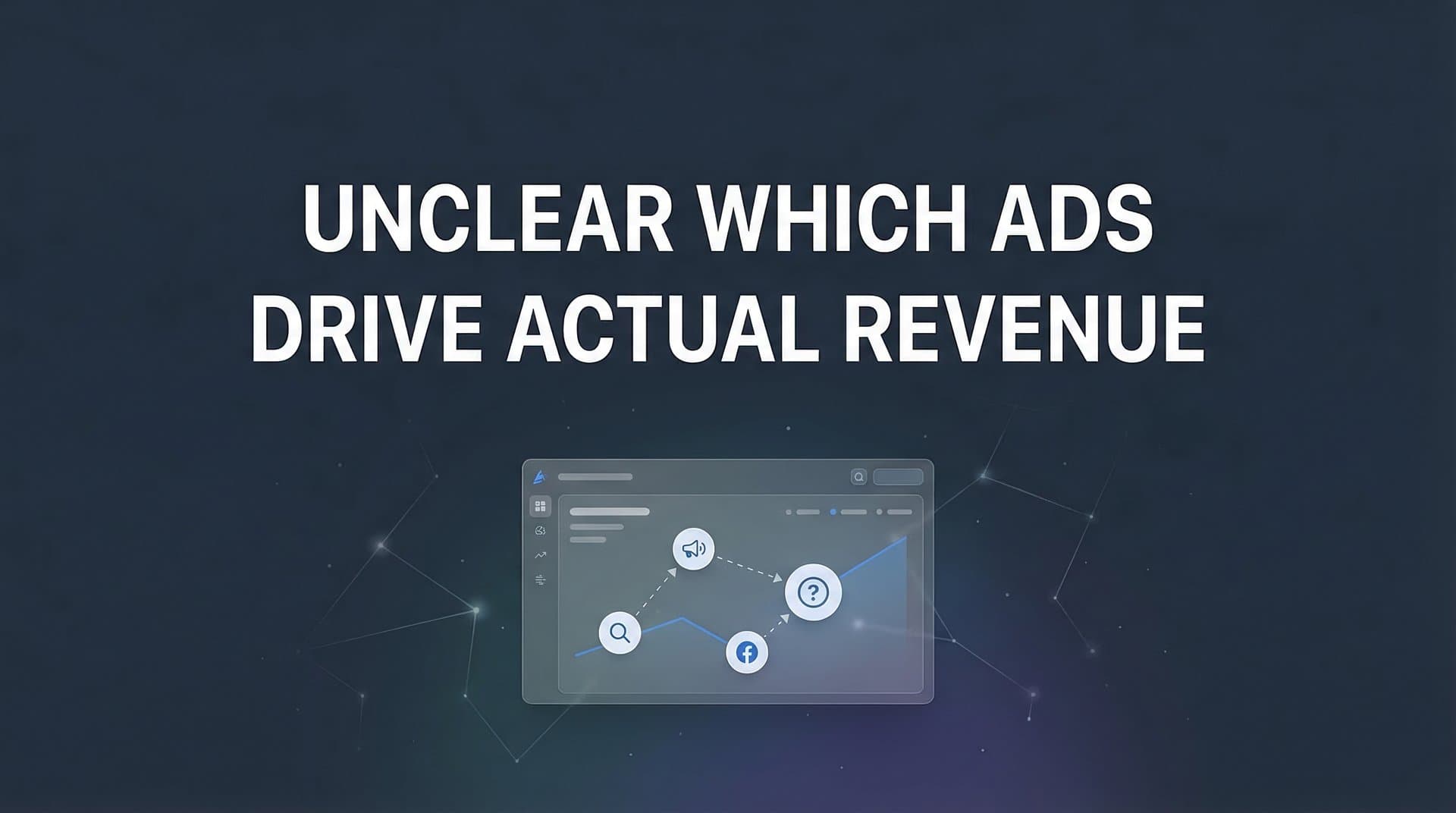 Why It's Unclear Which Ads Drive Actual Revenue (And How to Fix It)