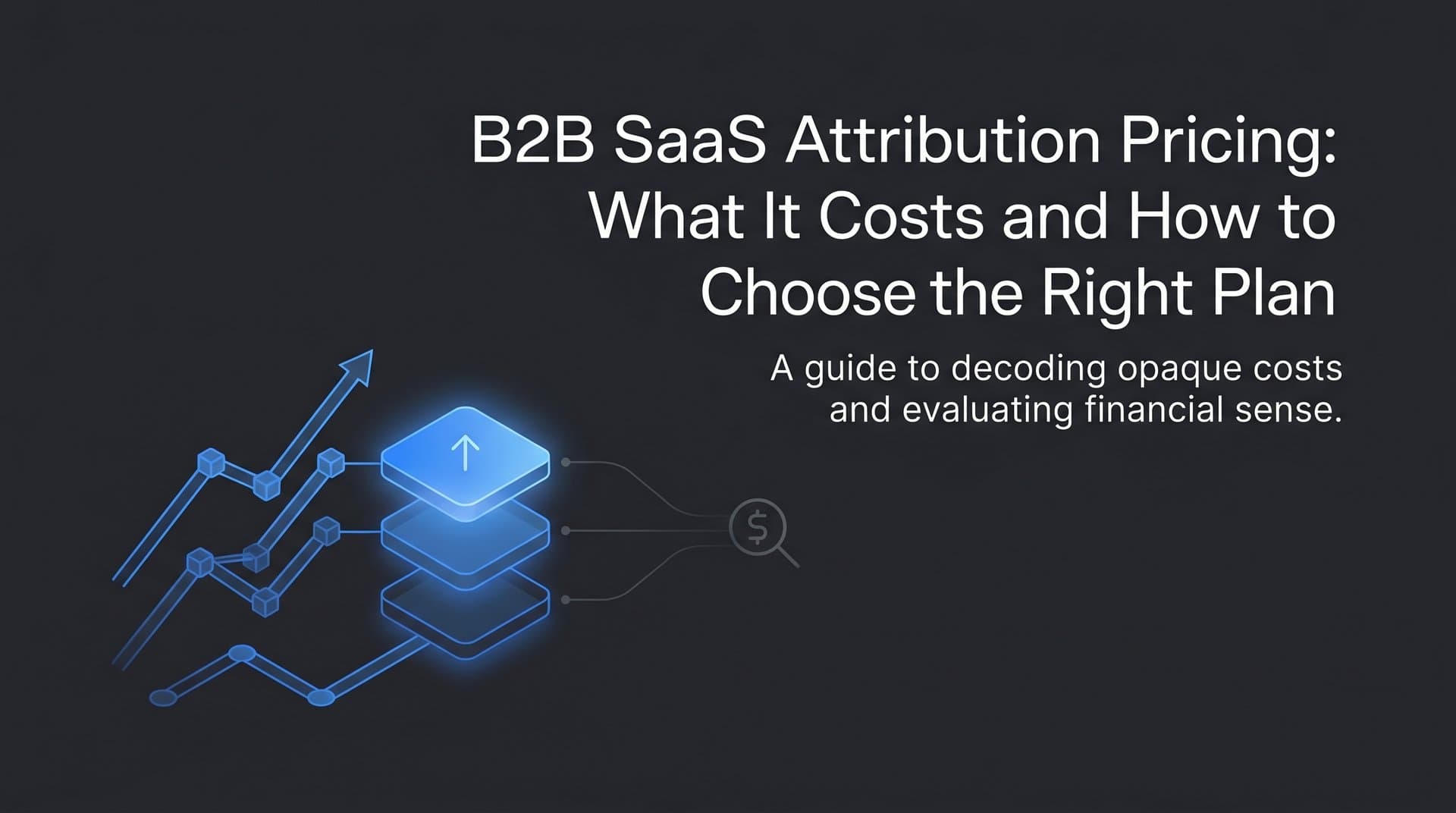 B2B SaaS Attribution Pricing: What It Costs and How to Choose the Right Plan