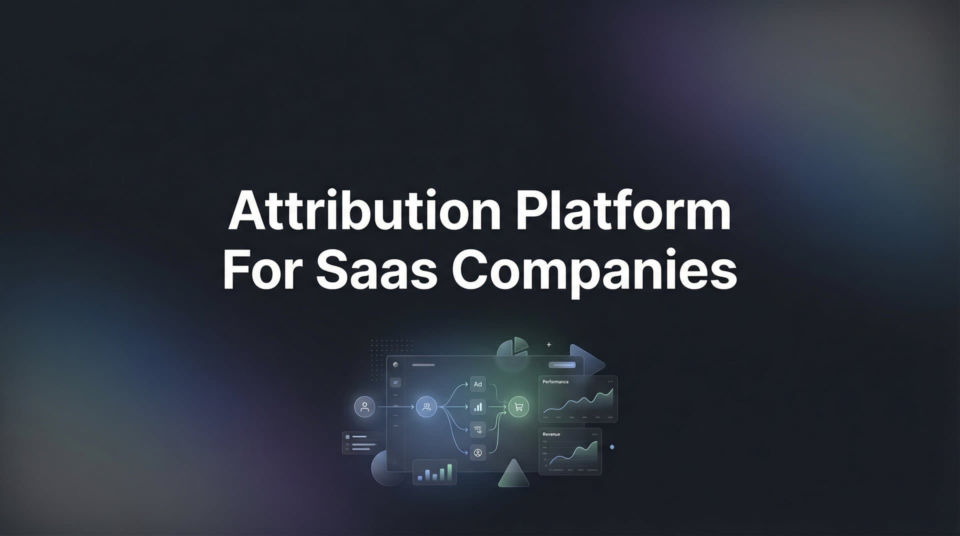 9 Best Attribution Platforms for SaaS Companies in 2026