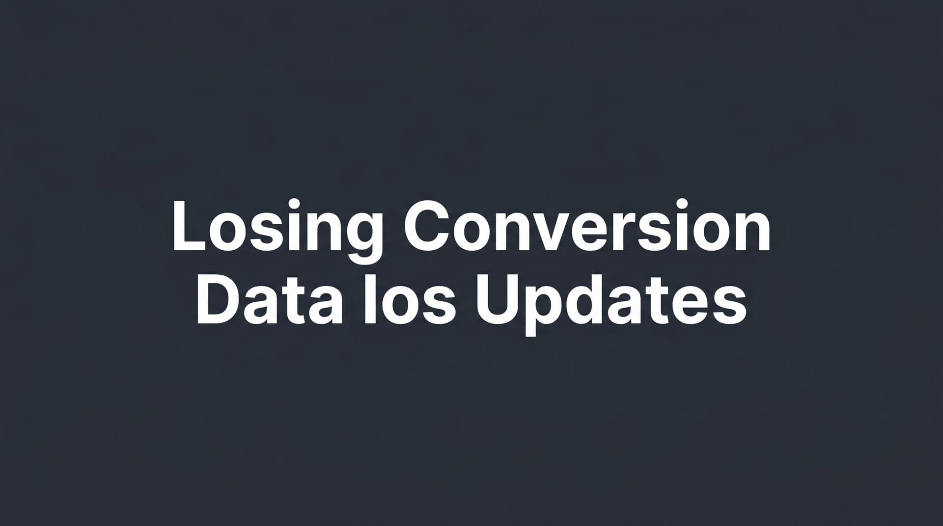 Losing Conversion Data After iOS Updates: What Marketers Need to Know