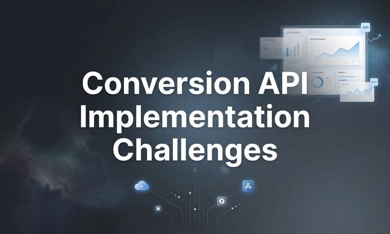 Conversion API Implementation Challenges: What Marketers Need to Know in 2026