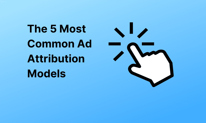 The 5 Most Common Ad Attribution Models