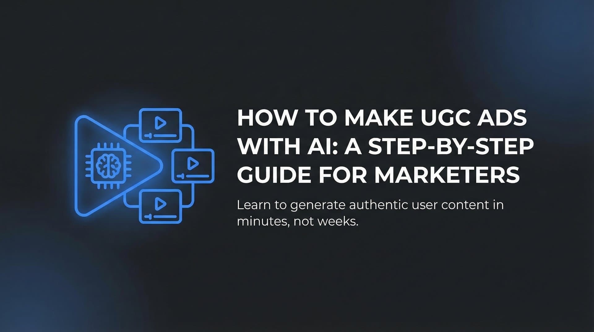 How to Make UGC Ads with AI: A Step-by-Step Guide for Marketers