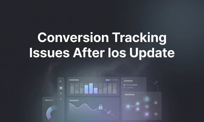 Conversion Tracking Issues After iOS Update: What Changed and How to Fix It
