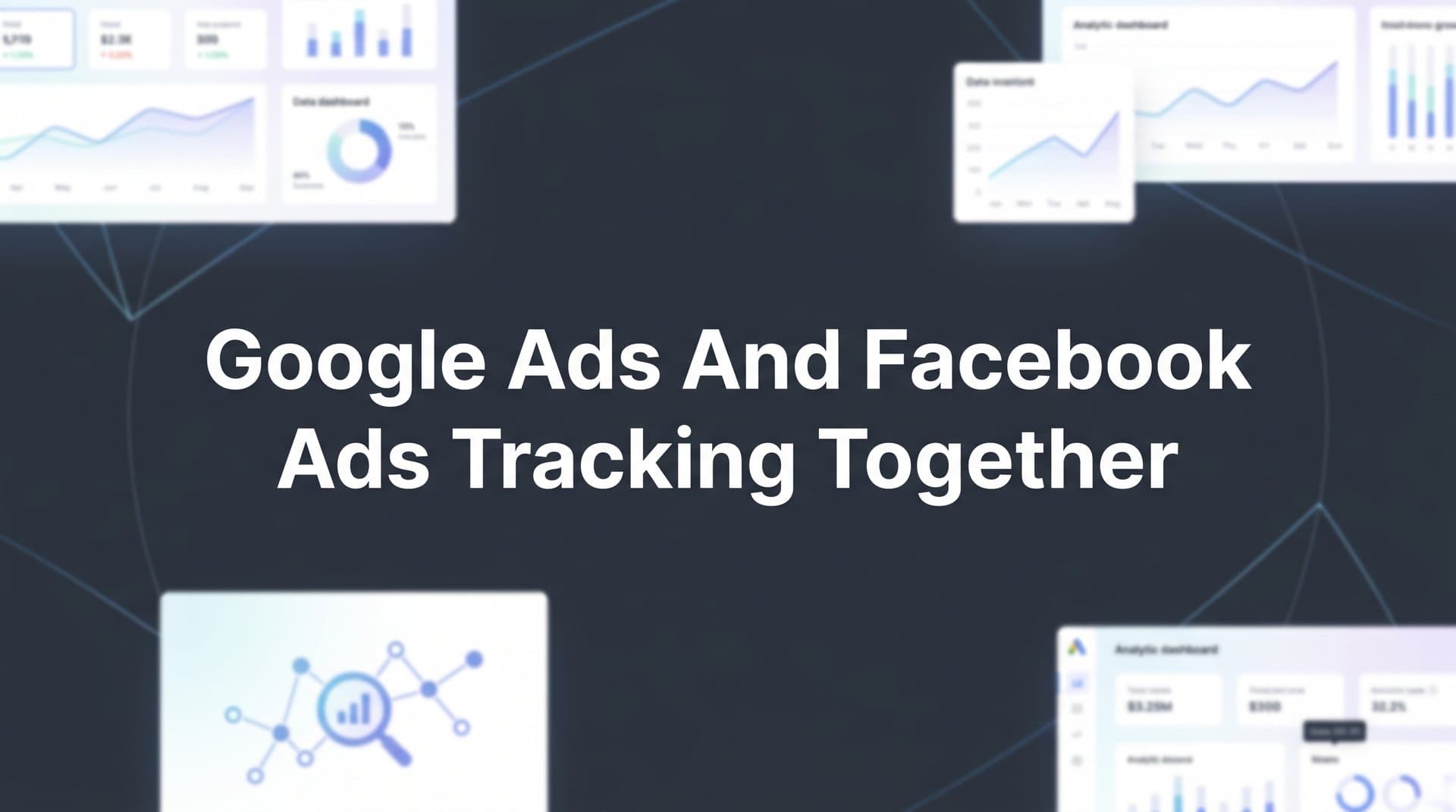 How to Track Google Ads and Facebook Ads Together: A Step-by-Step Guide