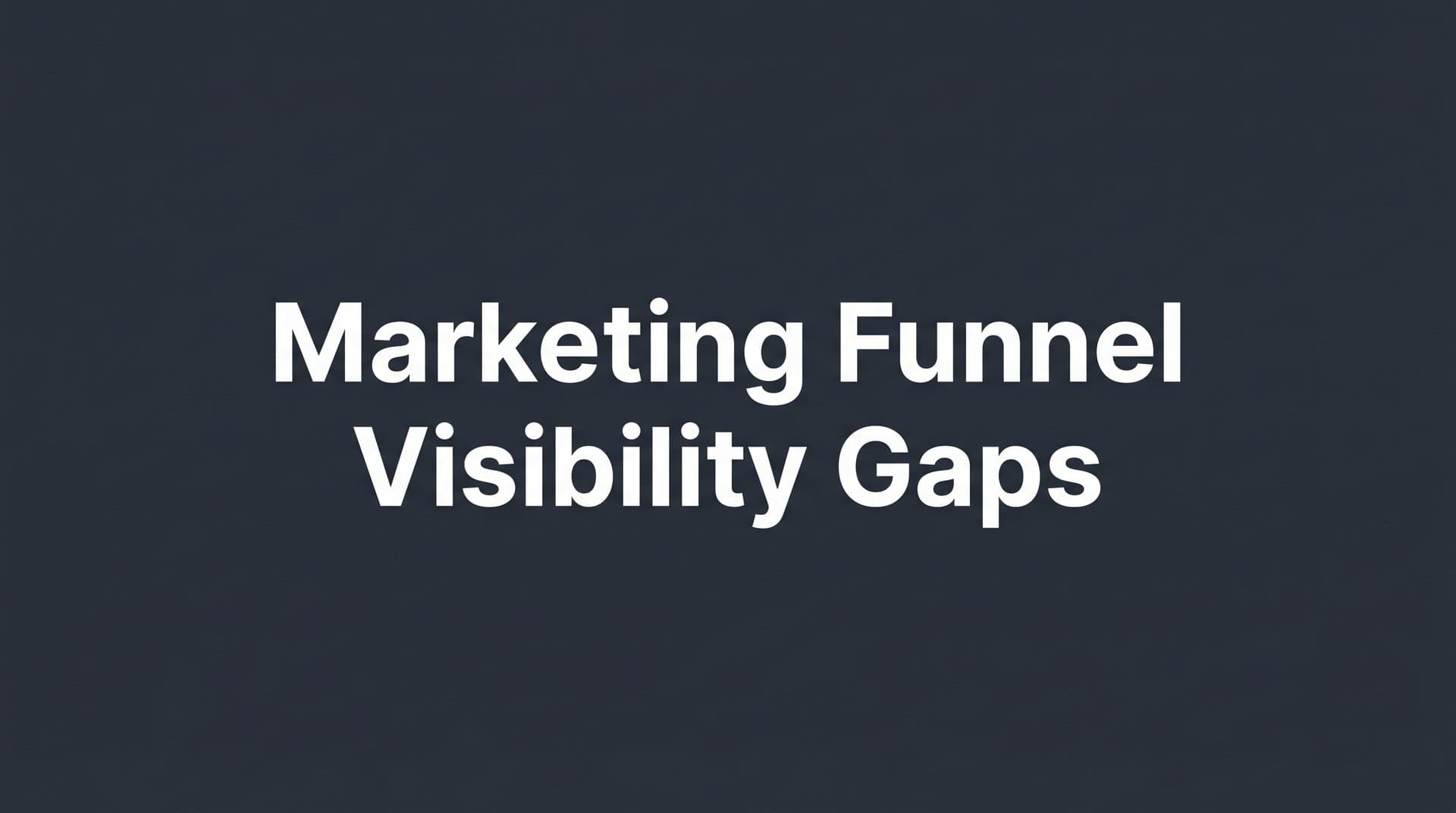 Marketing Funnel Visibility Gaps: Why You're Missing Revenue and How to Fix It