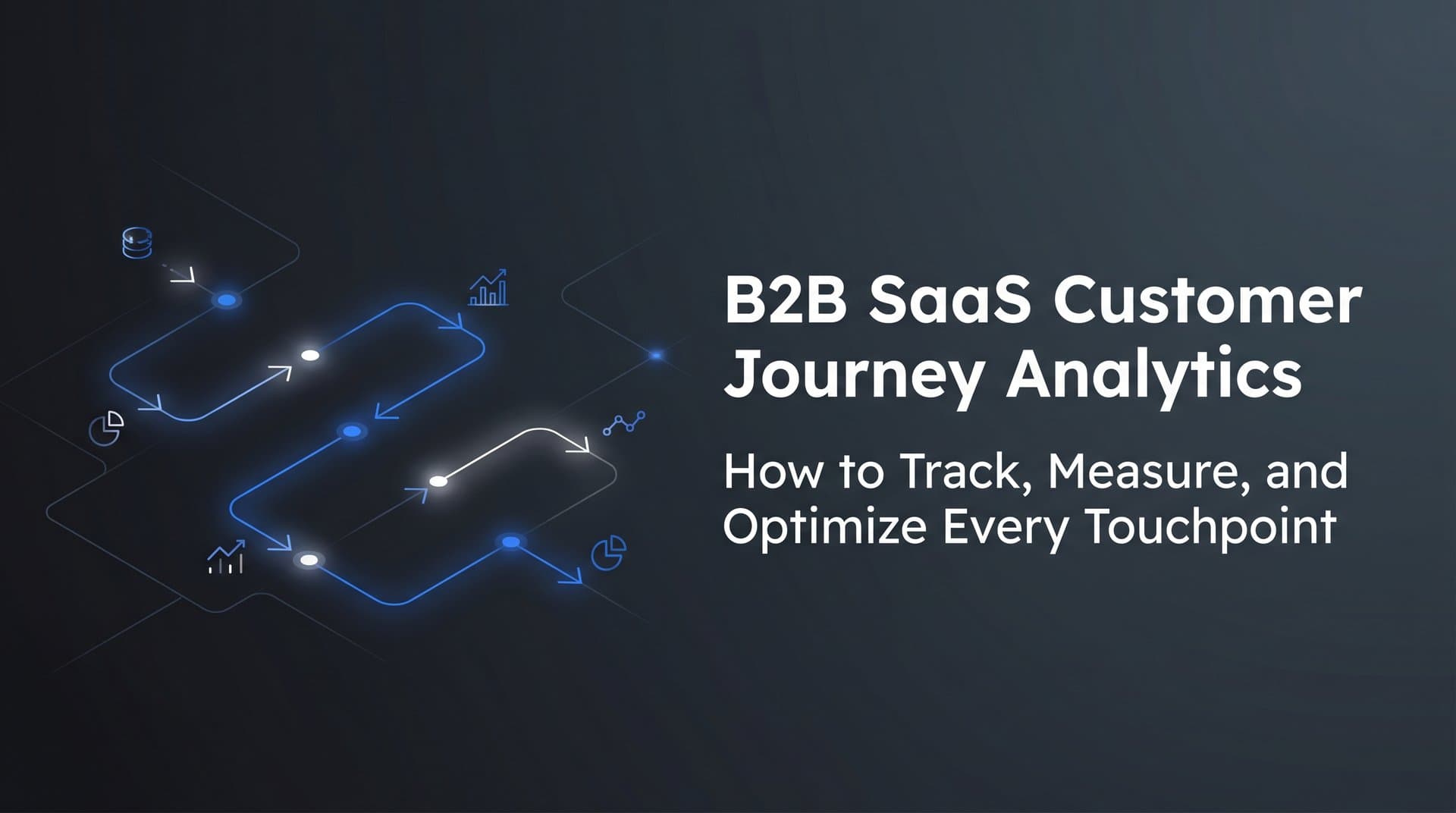 B2B SaaS Customer Journey Analytics: How to Track, Measure, and Optimize Every Touchpoint