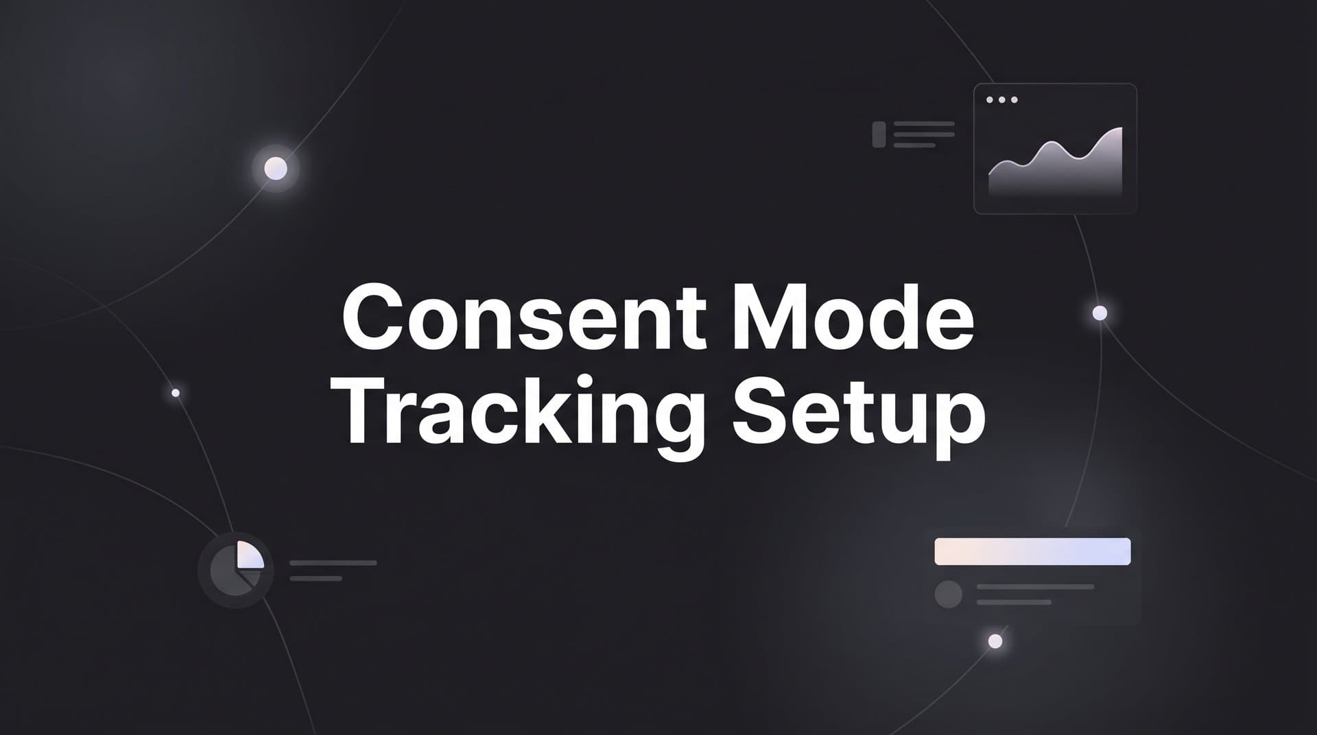 Consent Mode Tracking Setup: A Step-by-Step Guide for B2B Marketers