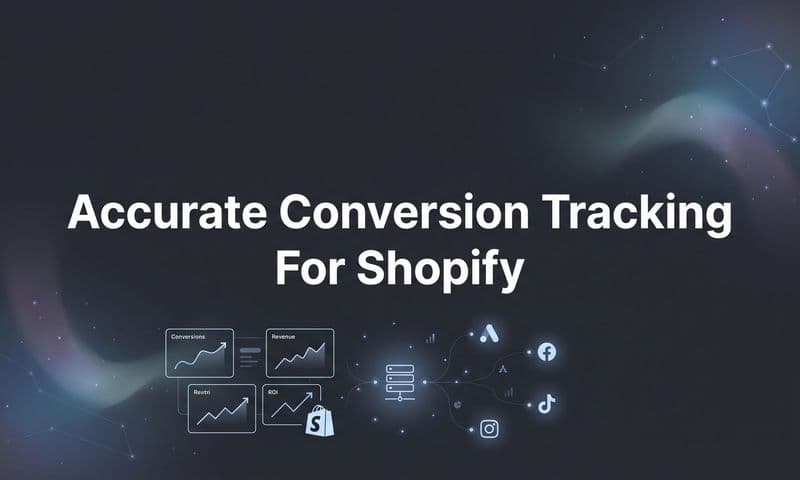 How to Set Up Accurate Conversion Tracking for Shopify: A Complete Step-by-Step Guide
