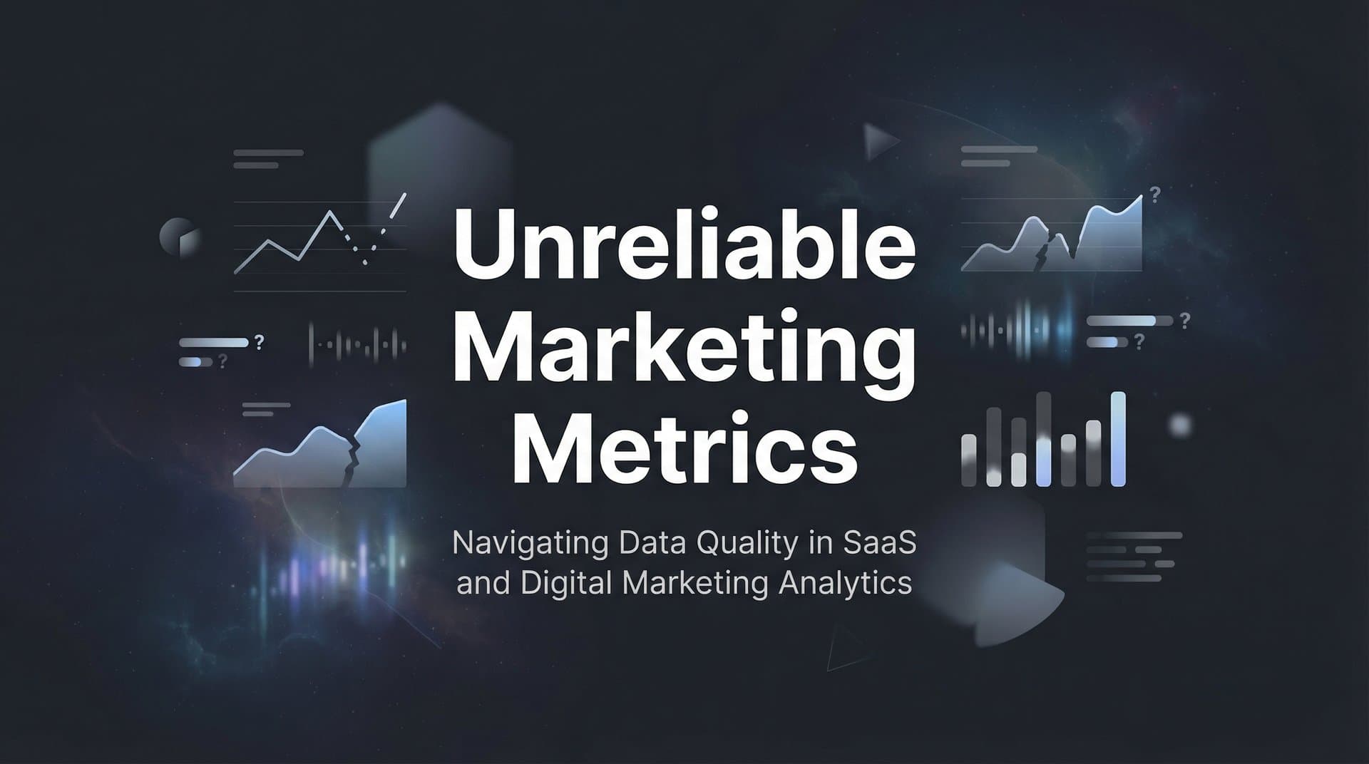 Unreliable Marketing Metrics: Why Your Data Is Misleading You (And How to Fix It)