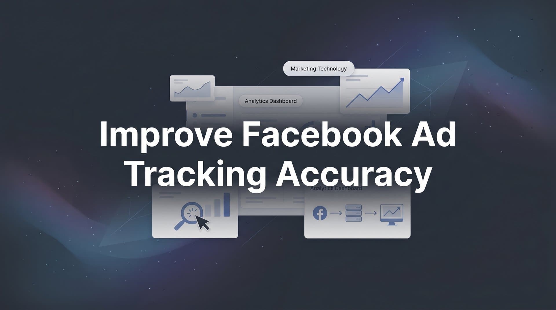 How to Improve Facebook Ad Tracking Accuracy: 6 Steps to Reliable Data