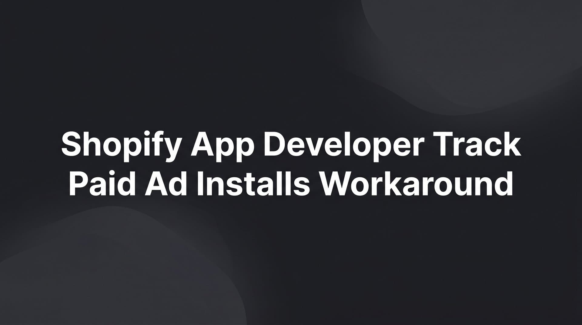 9 Best Tools for Shopify App Developers to Track Paid Ad Installs in 2026