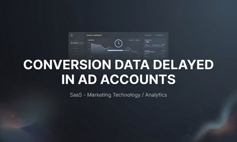 Why Conversion Data Is Delayed in Ad Accounts (And How to Fix It)