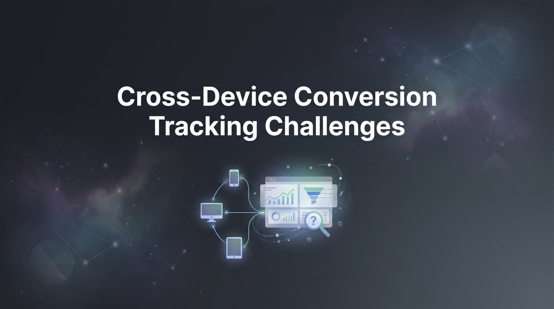 Cross-Device Conversion Tracking Challenges: Why Your Attribution Data Is Incomplete (And How to Fix It)