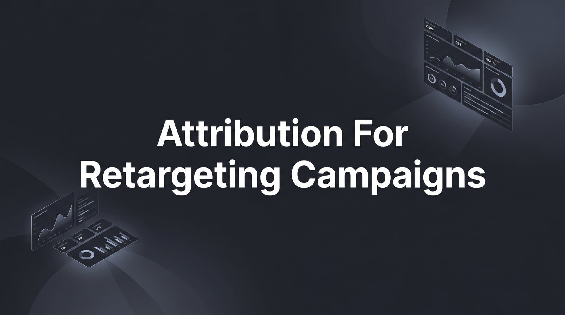 Attribution for Retargeting Campaigns: How to Measure What Actually Converts
