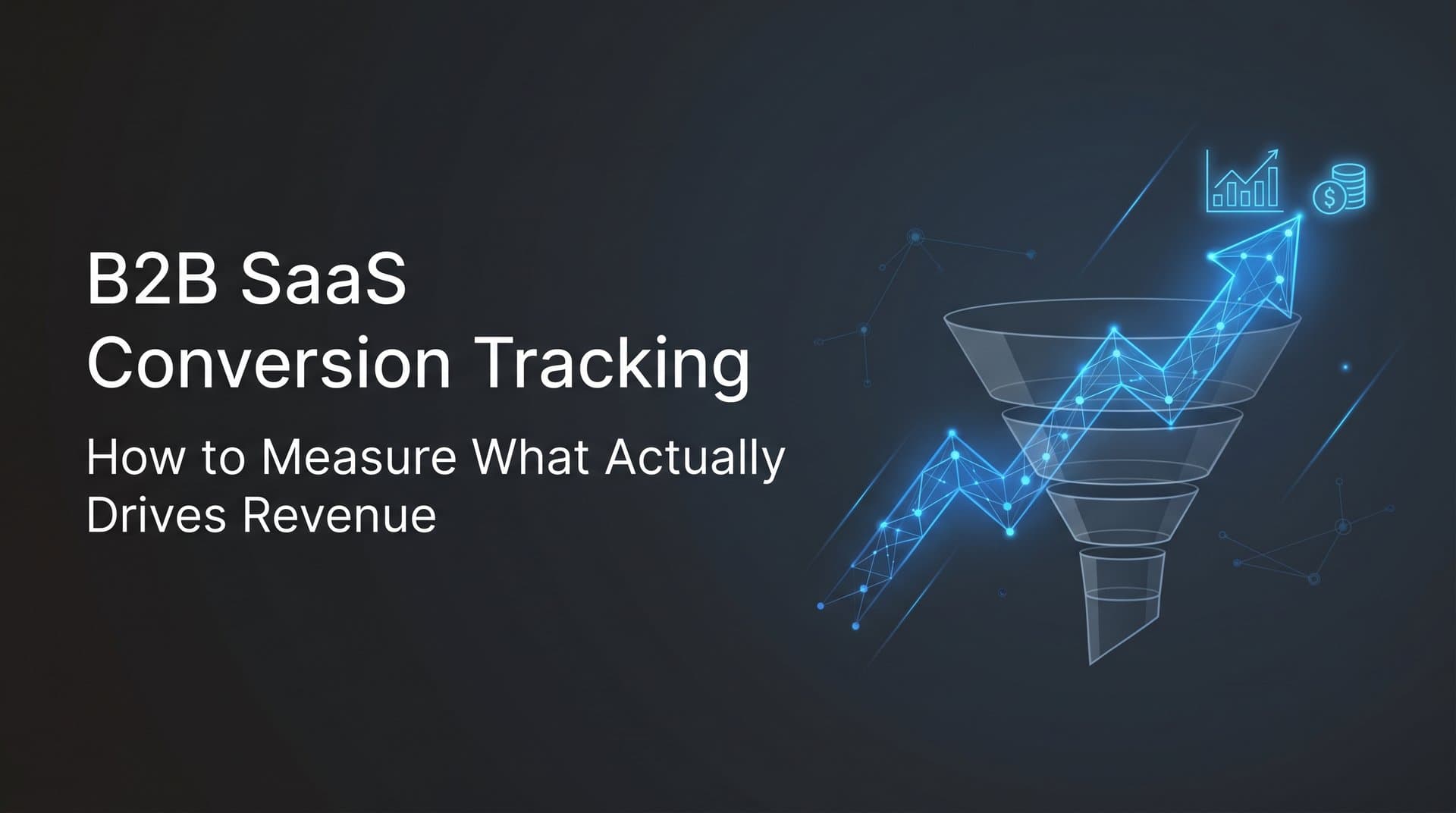 B2B SaaS Conversion Tracking: How to Measure What Actually Drives Revenue