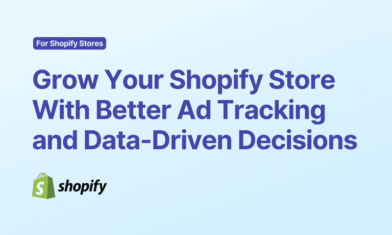 Grow Your Shopify Store With Better Ad Tracking and Data-Driven Decisions