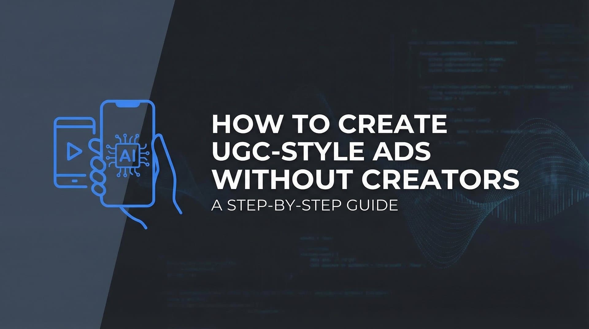 How to Create UGC-Style Ads Without Creators: A Step-by-Step Guide