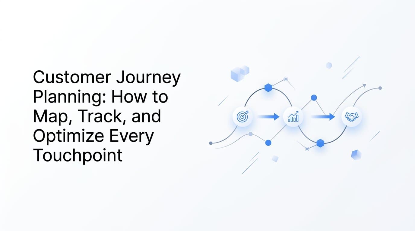 Customer Journey Planning: How to Map, Track, and Optimize Every Touchpoint