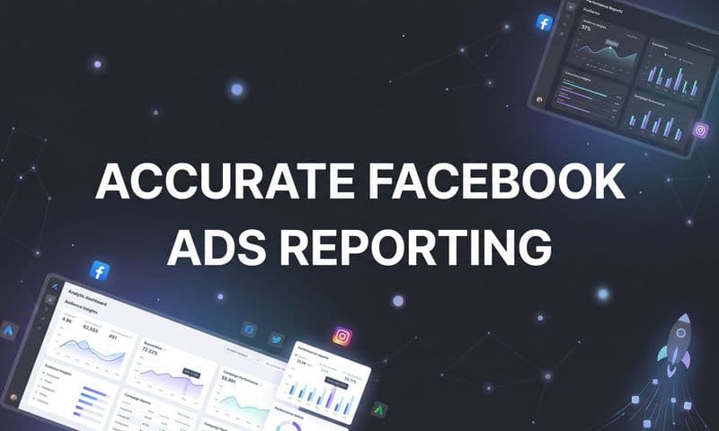 7 Proven Strategies for Accurate Facebook Ads Reporting in 2026