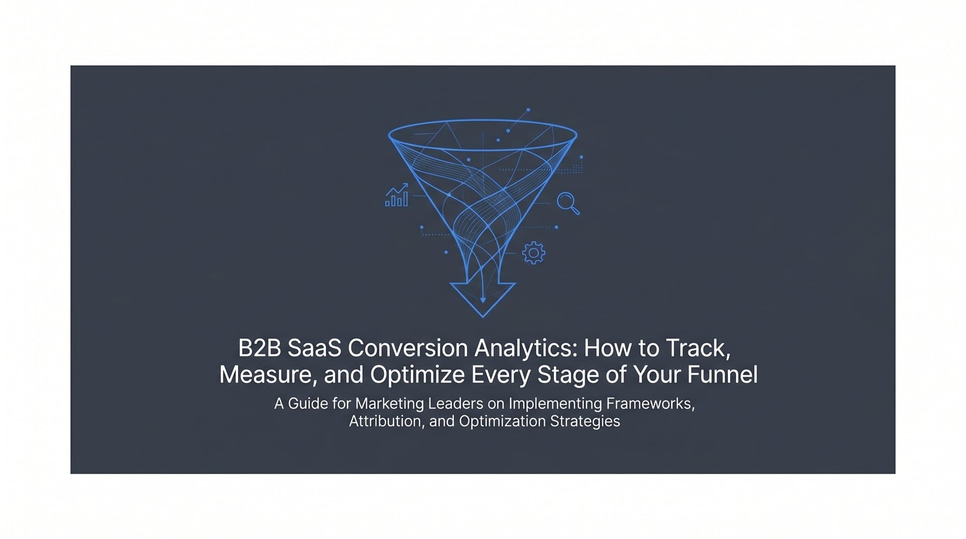 B2B SaaS Conversion Analytics: How to Track, Measure, and Optimize Every Stage of Your Funnel