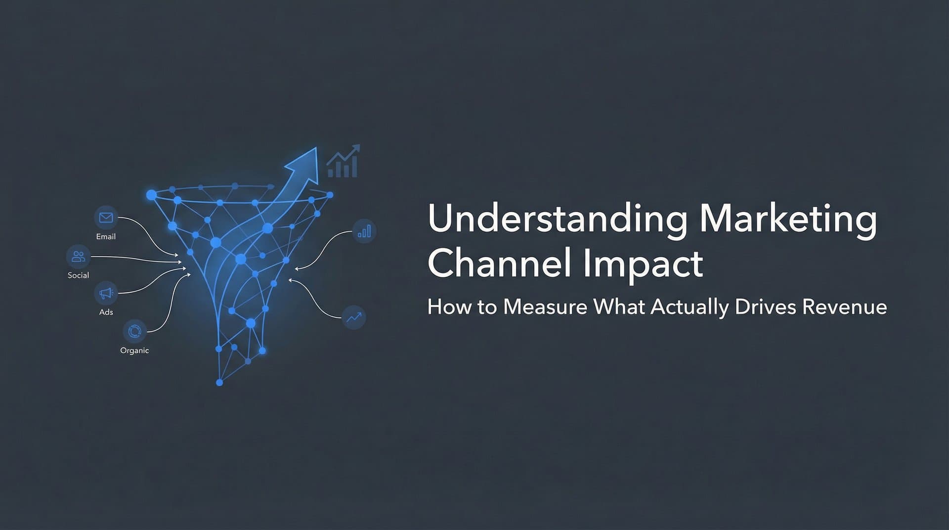 Understanding Marketing Channel Impact: How to Measure What Actually Drives Revenue
