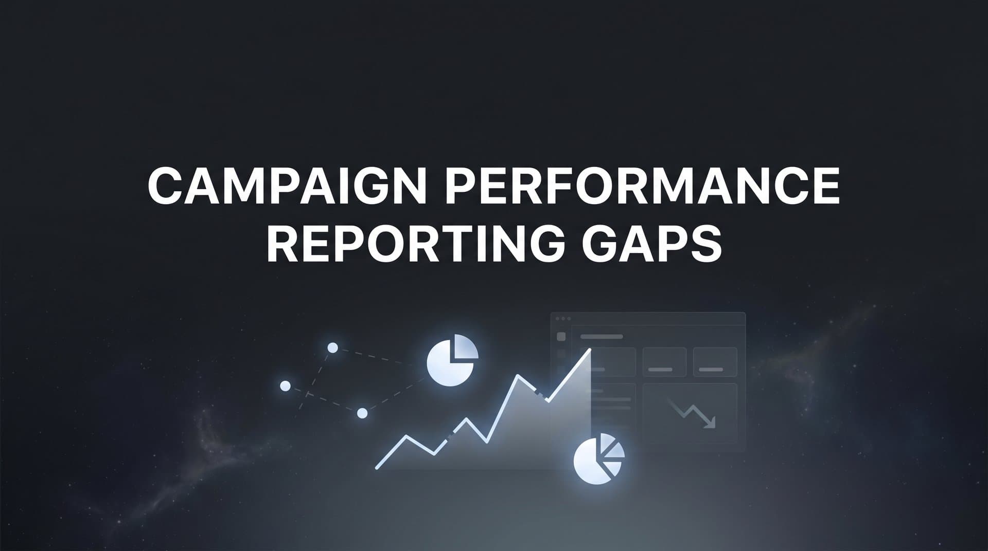 7 Proven Strategies to Close Campaign Performance Reporting Gaps