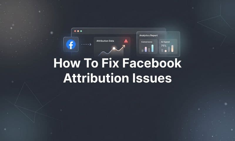 How to Fix Facebook Attribution Issues: A Step-by-Step Guide for Accurate Ad Tracking